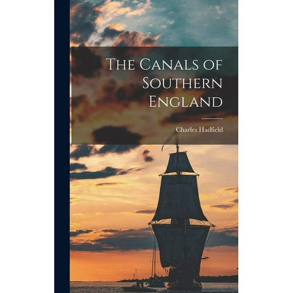 The Canals of Southern England Hardcover 1013891309 9781013891304 Charles 1909-1996 Hadfield
