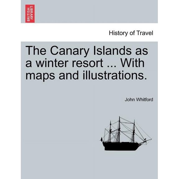 The Canary Islands as a Winter Resort ... With Maps and Illustrations. (Paperback)