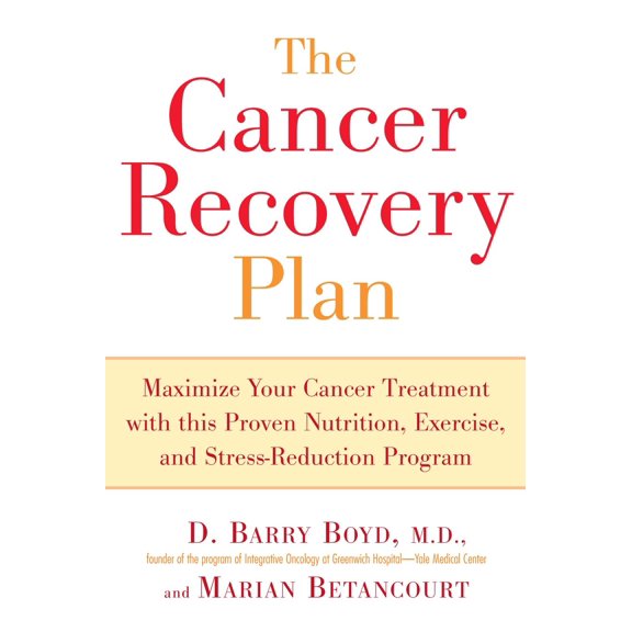 The Cancer Recovery Plan : Maximize Your Cancer Treatment with This Proven Nutrition, Exercise, and Stress-Reduction Program (Paperback)