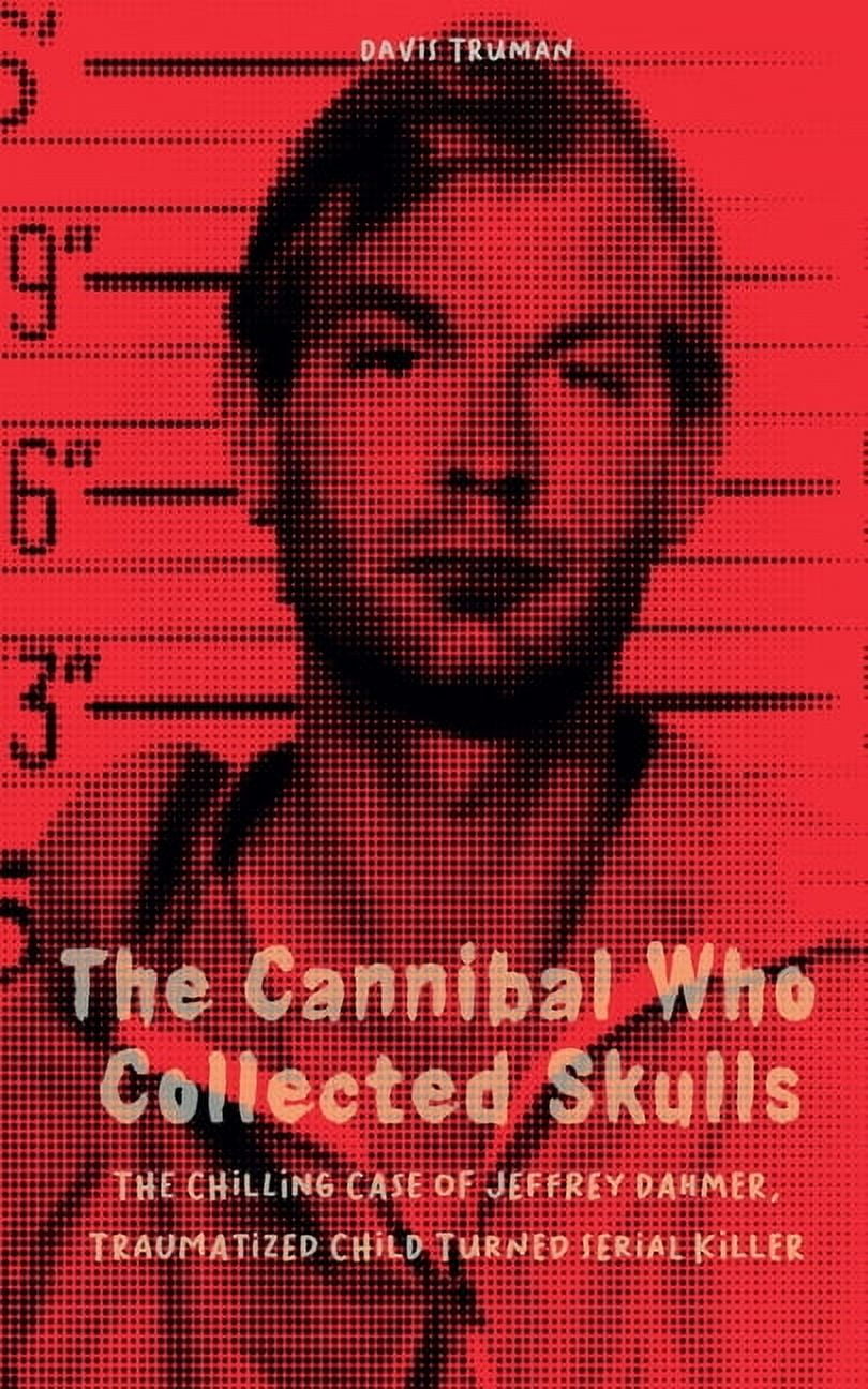 The Cannibal Who Collected Skulls The Chilling Case of Jeffrey Dahmer The Cannibal Who Collected Skulls The Chilling Case of Jeffrey Dahmer