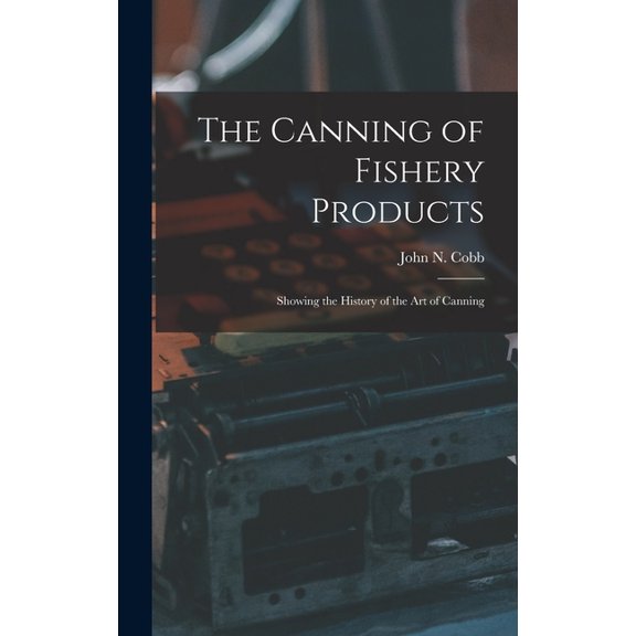 The Canning of Fishery Products; Showing the History of the art of Canning (Hardcover)