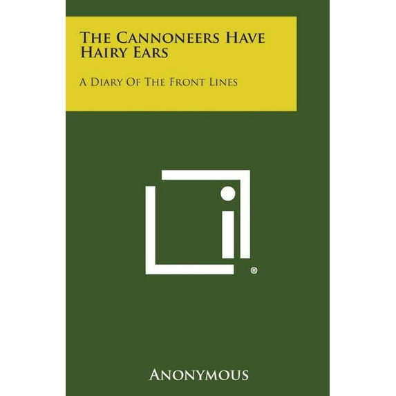 The Cannoneers Have Hairy Ears: A Diary of the Front Lines