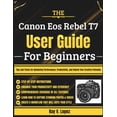 thumbnail image 1 of The Canon Eos Rebel T7 User Guide For Beginners: Tips and Tricks for Optimizing Performance, Productivity, and Unlock Yo, (Paperback), 1 of 1