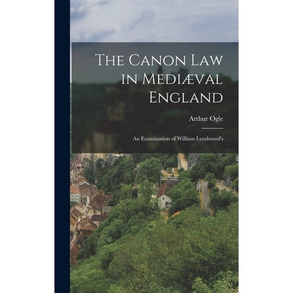 The Canon law in Mediæval England; an Examination of William Lyndwood's, (Hardcover)