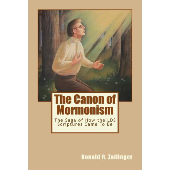 The Canon of Mormonism : The Saga of How the LDS Scriptures Came To Be (Paperback)