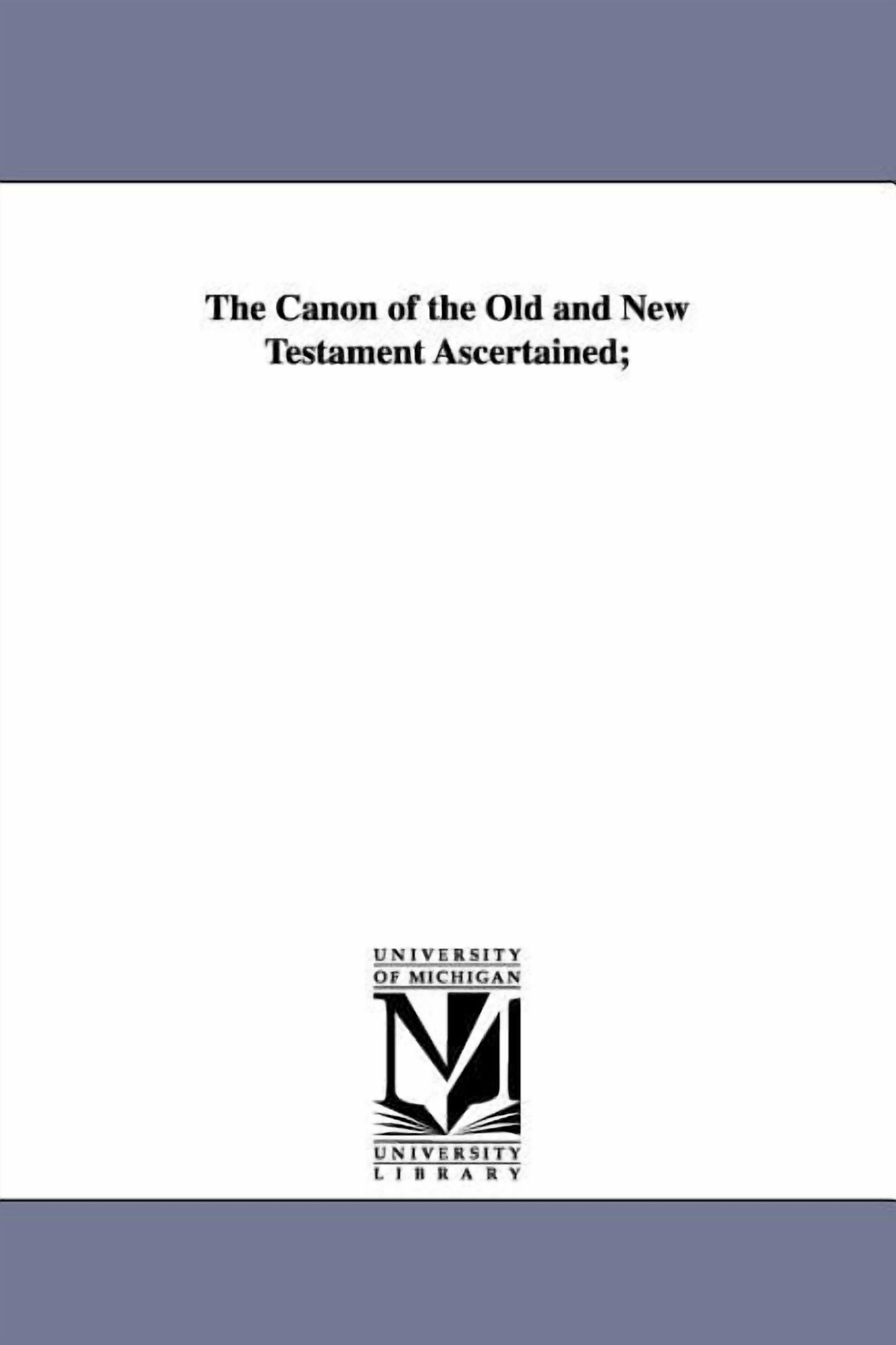 The Canon of the Old and New Testament Ascertained;, (Paperback ...