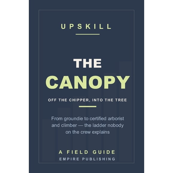 The Canopy: From Groundie to Certified Arborist and Climber - Getting Off the Chipper and Into the Tree (A Field Guide), (Paperback)