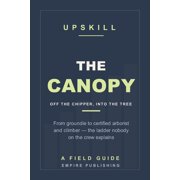 The Canopy From Groundie to Certified Arborist and Climber - Getting Off the Chipper and Into the Tree A Field Guide, Paperback