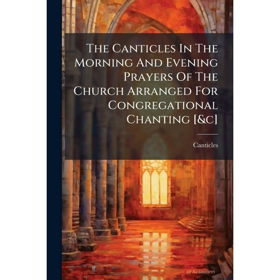 The Canticles In The Morning And Evening Prayers Of The Church Arranged For Congregational Chanting [&c], (Paperback)