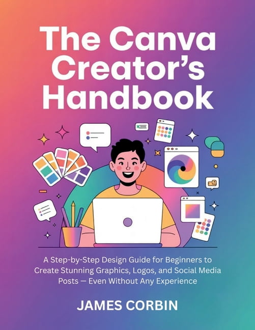 The Canva Creator's Handbook: A Step-by-Step Design Guide for Beginners ...
