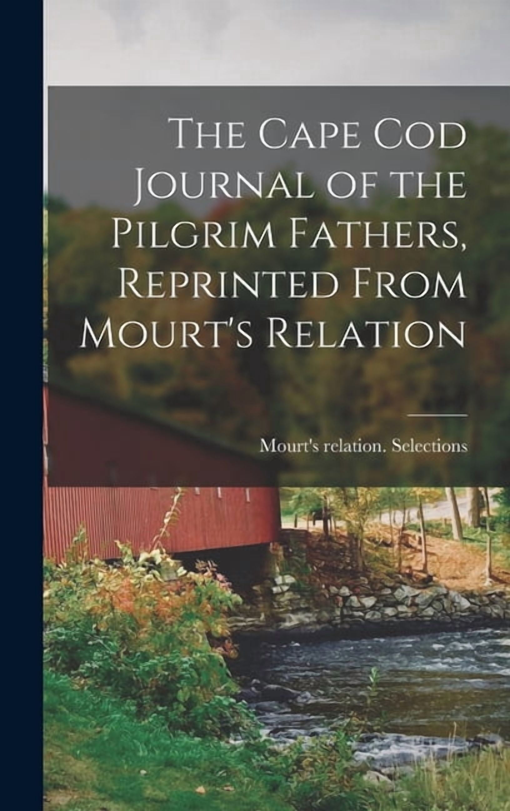 The Cape Cod Journal of the Pilgrim Fathers, Reprinted From Mourt's Relation, (Hardcover)