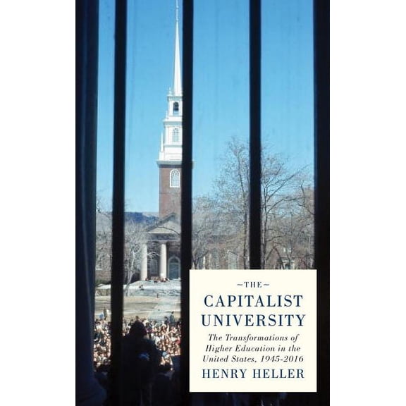 The Capitalist University : The Transformations of Higher Education in the United States, 1945-2016 (Hardcover)