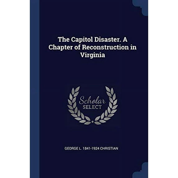 The Capitol Disaster. A Chapter of Reconstruction in Virginia (Paperback)