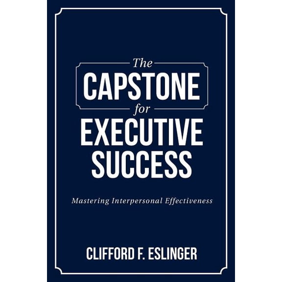 The Capstone for Executive Success : Mastering Interpersonal Effectiveness (Paperback)