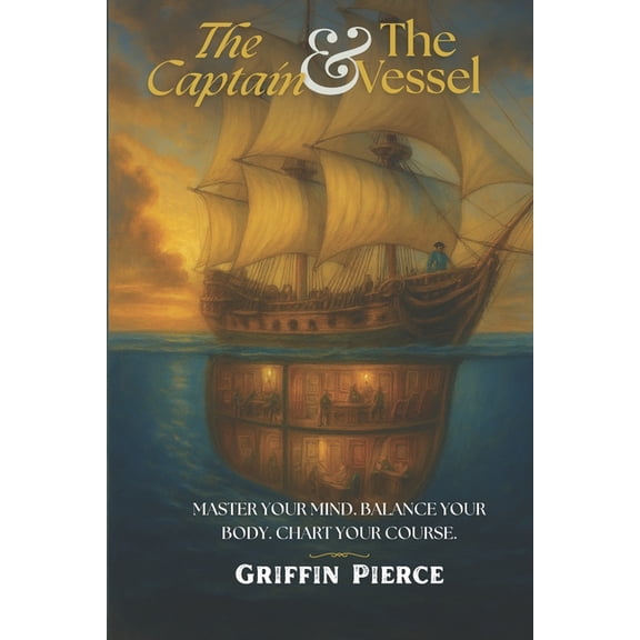 The Captain And The Vessel: Master your mind, Balance your body, Chart your course., (Paperback)