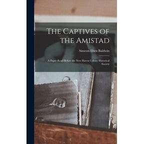 The Captives of the Amistad; a Paper Read Before the New Haven Colony Historical Society (Hardcover)