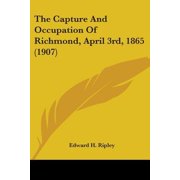 The Capture and Occupation of Richmond, April 3rd, 1865 1907 Paperback