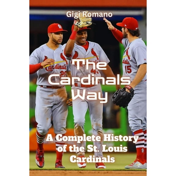 The Cardinals Way: A Complete History of the St. Louis Cardinals, (Paperback)