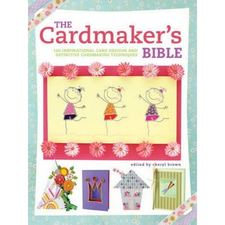 The Cardmaker's Bible : 160 Inspirational Card Designs and Definitive Cardmaking Techniques (Paperback)