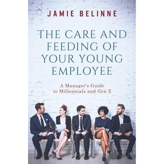 Pre-Owned The Care and Feeding of Your Young Employee: A Manager's Guide to Millennials and Gen Z (Paperback) 1974401413 9781974401413