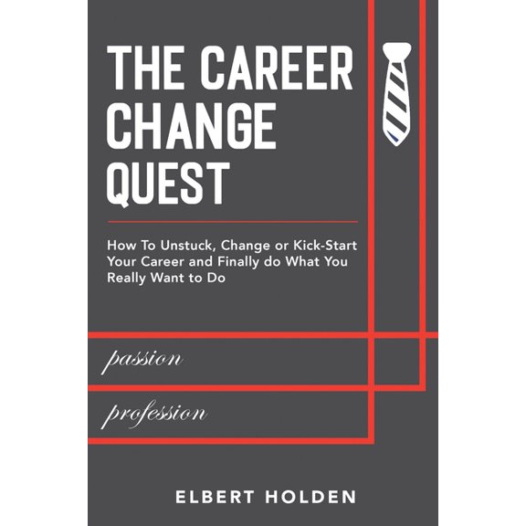 The Career Change Quest: How to Unstuck, Change or Kick-Start Your Career and Finally Do What You Really Want to Do, (Paperback)