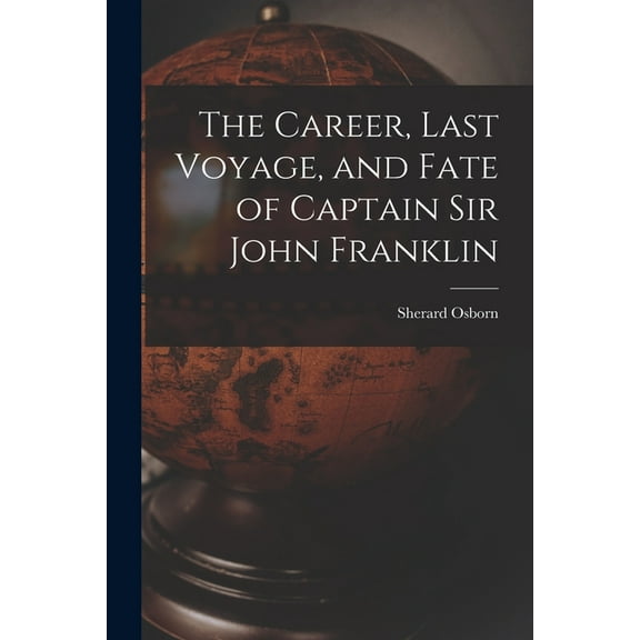 The Career, Last Voyage, and Fate of Captain Sir John Franklin [microform] (Paperback)