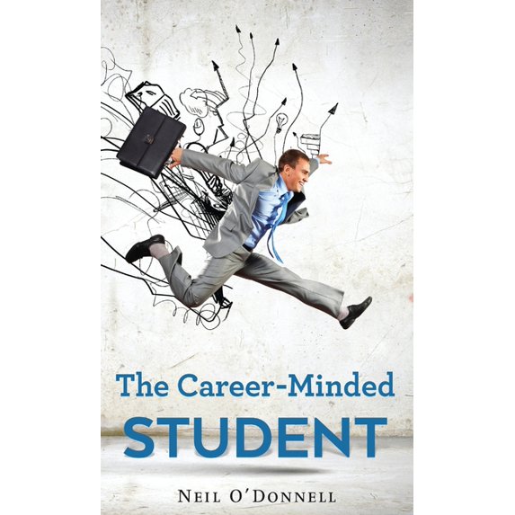 The Career-Minded Student: How To Excel In Classes And Land A Job, (Hardcover)