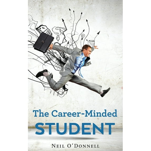 The Career-Minded Student: How To Excel In Classes And Land A Job, (Hardcover)