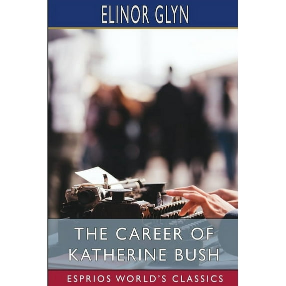 The Career of Katherine Bush (Esprios Classics), (Paperback)
