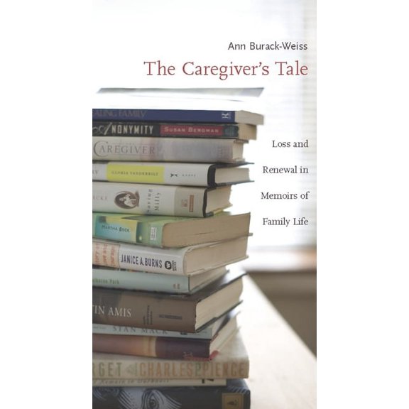 The Caregiver's Tale: Loss and Renewal in Memoirs of Family Life, (Paperback)