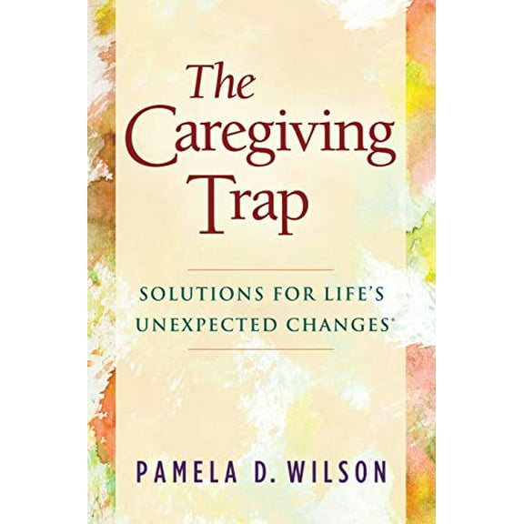 Pre-Owned The Caregiving Trap: Solutions for Life's Unexpected Changes (Paperback) 1630475351 9781630475352