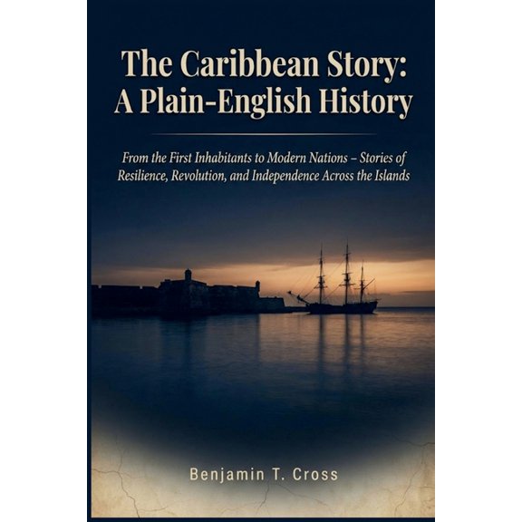 The Caribbean Story: A Plain-English History: From the First Inhabitants to Modern Nations - Stories of Resilience, Revo, (Paperback)