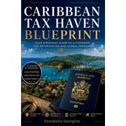 The Caribbean Tax Haven Blueprint A Step-by-Step Guide to Low-Tax Living and Golden Visas in Antigua, St. Kitts and Pan, Paperback