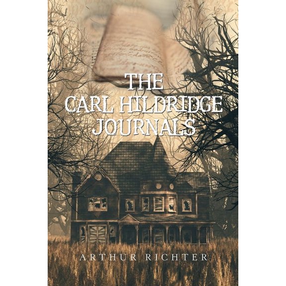 The Carl Hildridge Journals Paperback 1664133224 9781664133228 Arthur Richter