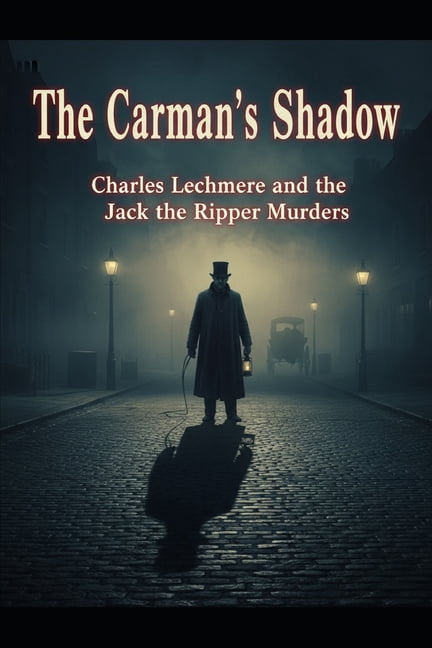 The Carman's Shadow: Charles Lechmere and the Jack the Ripper Murders, (Paperback)