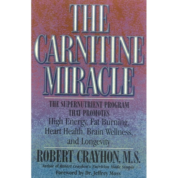 The Carnitine Miracle: The Supernutrient Program That Promotes High Energy, Fat Burning, Heart Health, Brain Wellness, a, (Paperback)