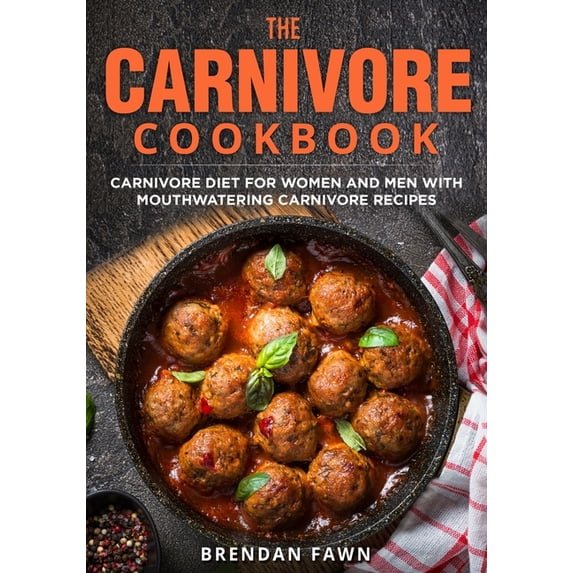 The Carnivore Journey The Carnivore Cookbook: Carnivore Diet for Women and Men with Mouthwatering Carnivore Recipes, Book 9, (Paperback)