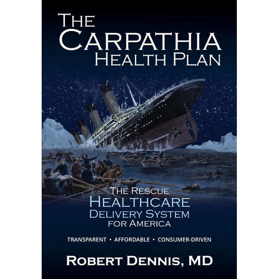 The Carpathia Health Plan: The Rescue Healthcare Delivery System For America (Paperback) by Robert Dennis
