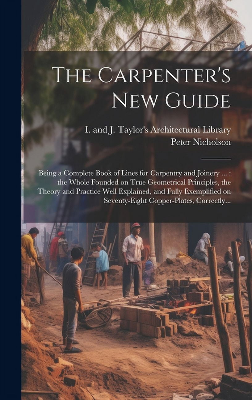 Carpentry Study Guide The Carpenter's New Guide: Being a Complete Book of Lines for Carpentry ...
