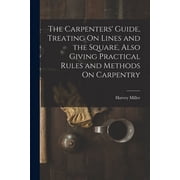 The Carpenters Guide, Treating On Lines and the Square, Also Giving Practical Rules and Methods On Carpentry, Paperback
