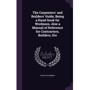 The Carpenters and Builders Guide, Being a Hand-book for Workmen, Also a Manual of Reference for Contractors, Builders, Etc Hardcover