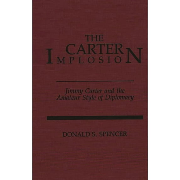The Carter Implosion: Jimmy Carter and the Amateur Style of Diplomacy, (Hardcover)