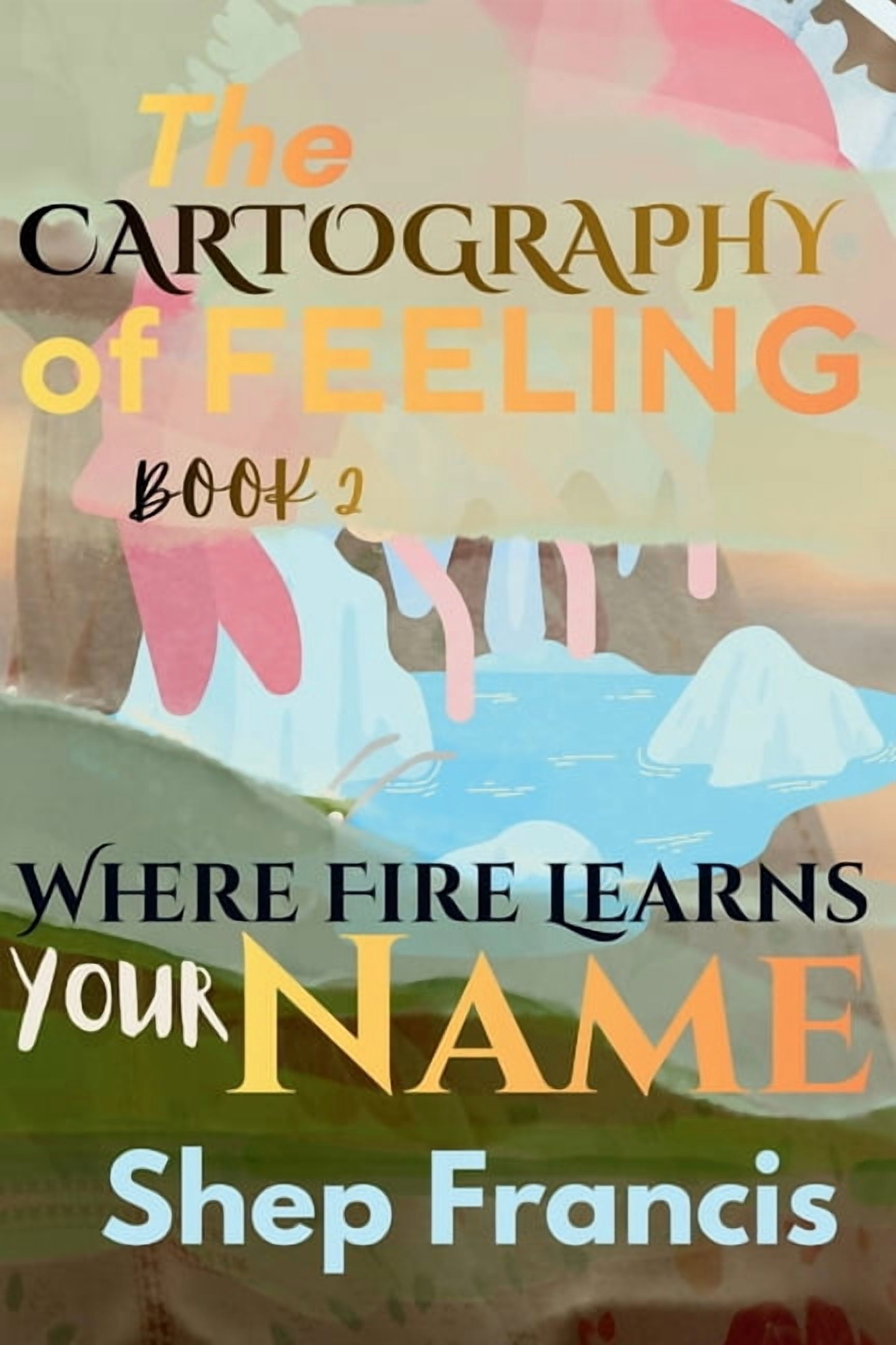 The Cartography of Feeling Where Fire Learns Your Name, Book 2, (Paperback)