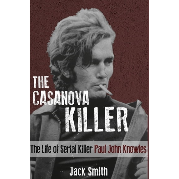 Serial Killer True Crime Books The Casanova Killer: The Life of Serial Killer Paul John Knowles, Book 1, (Paperback)