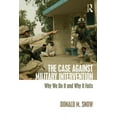 thumbnail image 1 of The Case Against Military Intervention: Why We Do It and Why It Fails, (Paperback), 1 of 1