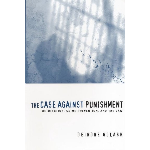 The Case Against Punishment: Retribution, Crime Prevention, and the Law, (Paperback)