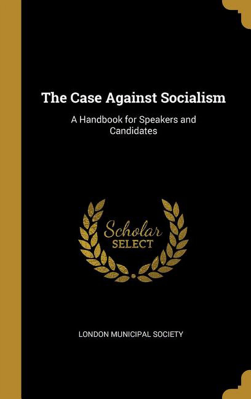 The Case Against Socialism : A Handbook for Speakers and Candidates ...