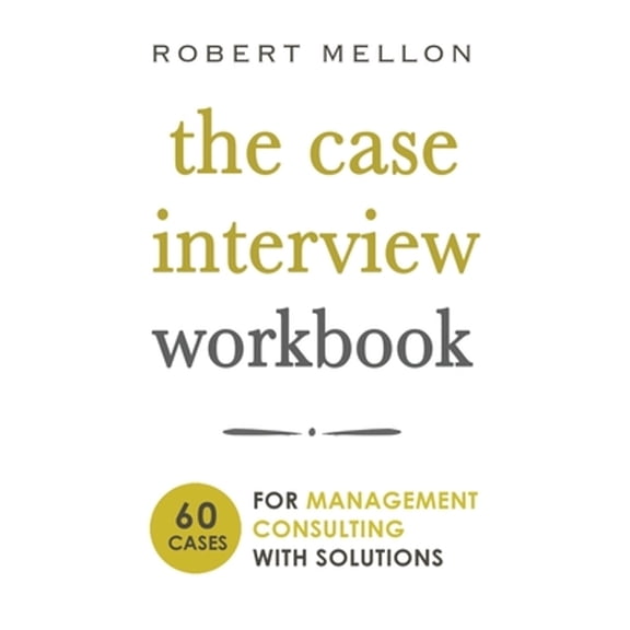 Pre-Owned The Case Interview Workbook: 60 Case Questions for Management Consulting with Solutions (Paperback) 1723702560 9781723702563