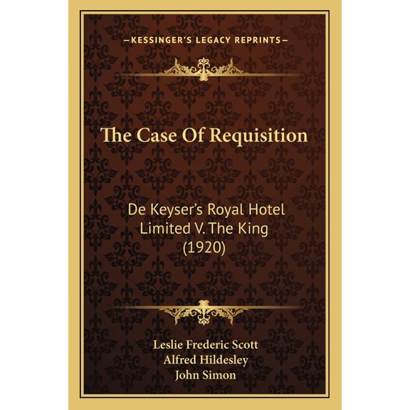 The Case Of Requisition : De Keyser's Royal Hotel Limited V. The King (1920) (Paperback)