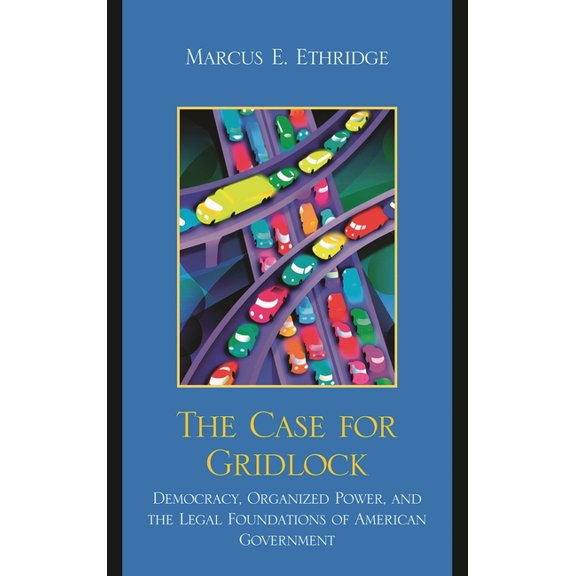 The Case for Gridlock: Democracy, Organized Power, and the Legal Foundations of American Government, (Hardcover)